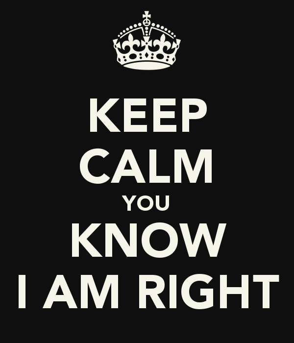 keep-calm-you-know-i-am-right.png